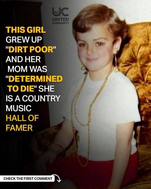 This girl is a Country Music Hall of Famer; she was raised in “dirt poverty” and her mother was “determined to die.”